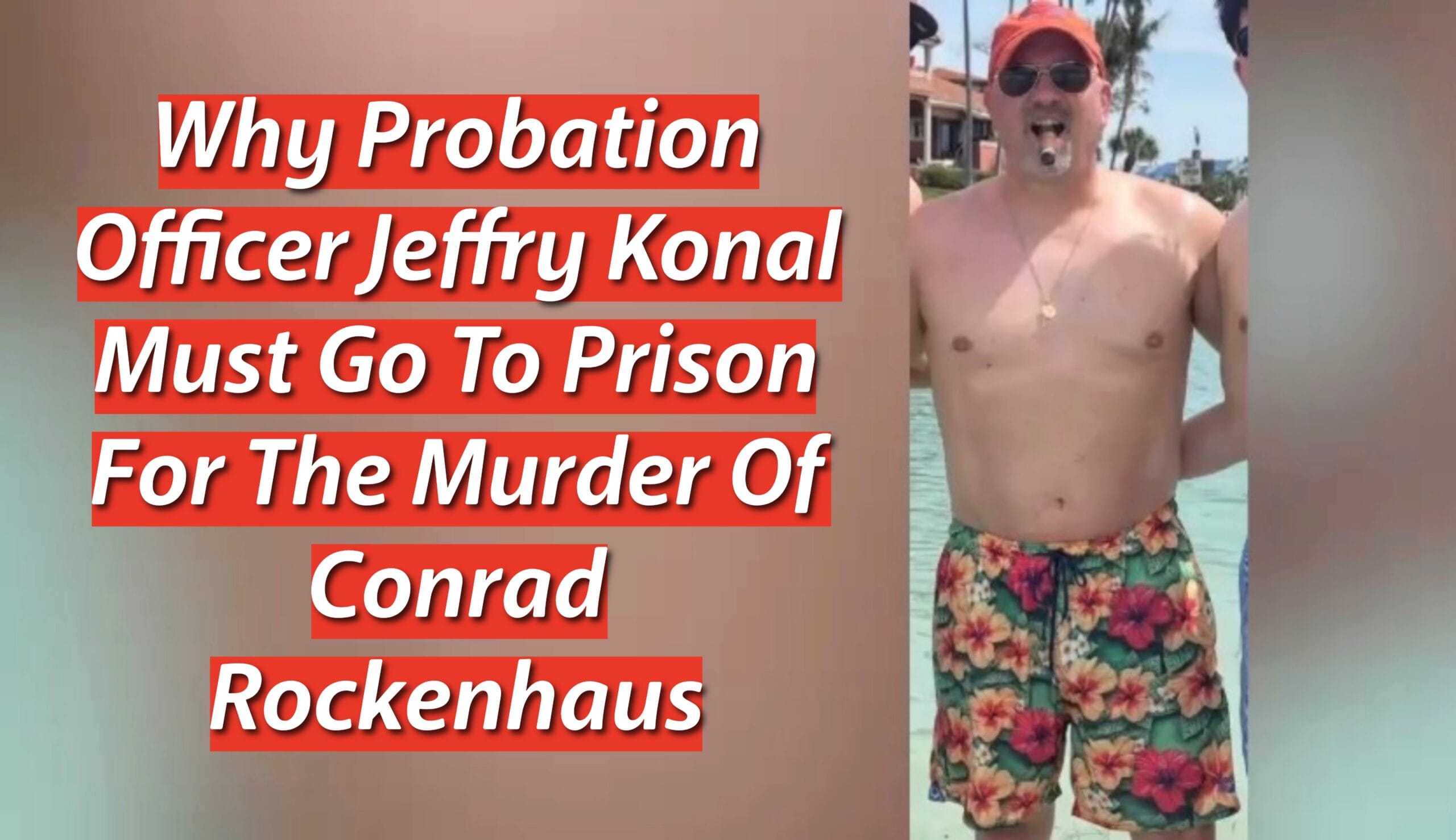 Why Probation Officer Jeffry Konal Must Go To Prison For The Murder Of Conrad Rockenhaus: The Eastern District of Michigan Homicide